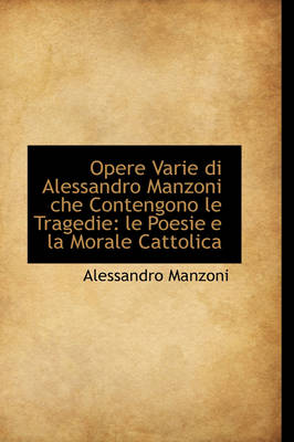 Book cover for Opere Varie Di Alessandro Manzoni Che Contengono Le Tragedie