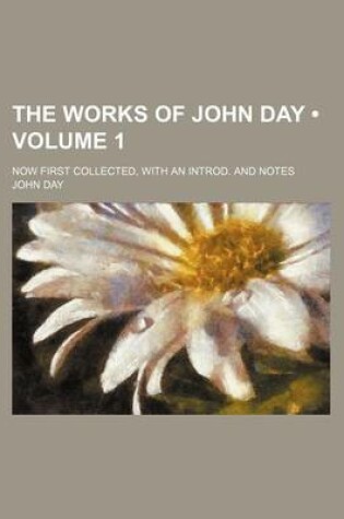 Cover of The Works of John Day (Volume 1); Now First Collected, with an Introd. and Notes