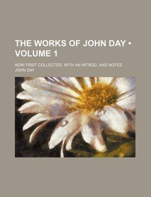 Book cover for The Works of John Day (Volume 1); Now First Collected, with an Introd. and Notes