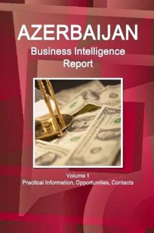 Cover of Azerbaijan Business Intelligence Report Volume 1 Practical Information, Opportunities, Contacts