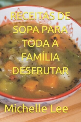 Cover of Receitas de Sopa Para Toda a Fam�lia Desfrutar