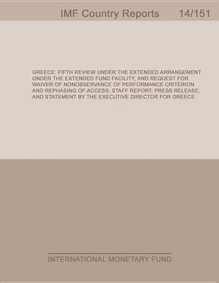 Book cover for Greece: Fifth Review Under the Extended Arrangement Under the Extended Fund Facility, and Request for Waiver of Nonobservance of Performance Criterion and Rephasing of Access; Staff Report; Press Release; And Statement by the Executive Director for Greece