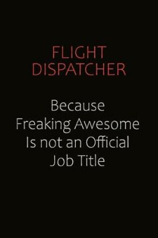 Cover of Flight Dispatcher Because Freaking Awesome Is Not An Official Job Title
