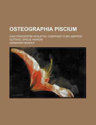Book cover for Osteographia Piscium; Gadi Praesertim Aeglefini, Comparati Cum Lampride Guttato, Specie Rariori
