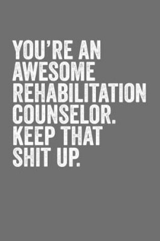 Cover of You're An Awesome Rehabilitation Counselor Keep That Shit up