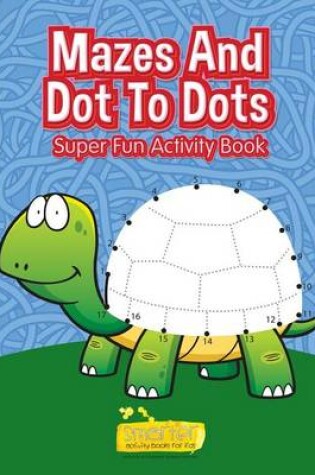 Cover of Mazes and Dot to Dots - Super Fun Activity Book