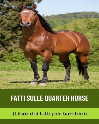 Book cover for Fatti sulle Quarter Horse (Libro dei fatti per bambini)