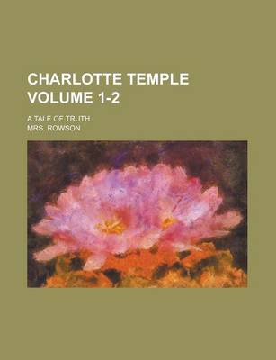 Book cover for Charlotte Temple; A Tale of Truth Volume 1-2