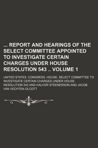 Cover of Report and Hearings of the Select Committee Appointed to Investigate Certain Charges Under House Resolution 543 Volume 1