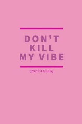 Cover of Don't Kill My Vibe 2020 Planner