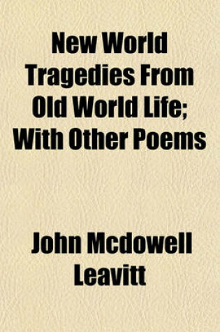 Cover of New World Tragedies from Old World Life; With Other Poems