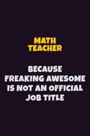 Cover of math teacher, Because Freaking Awesome Is Not An Official Job Title