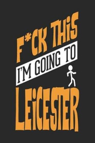 Cover of F*CK THIS I'M GOING TO Leicester