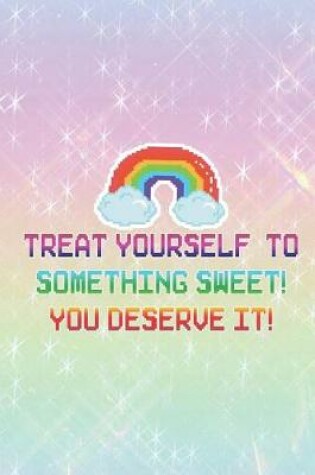 Cover of Treat Yourself To Something Sweet! You Deserve It!