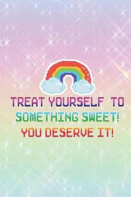 Cover of Treat Yourself To Something Sweet! You Deserve It!