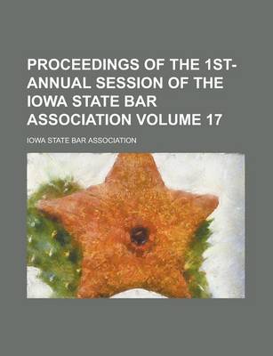 Book cover for Proceedings of the 1st- Annual Session of the Iowa State Bar Association Volume 17