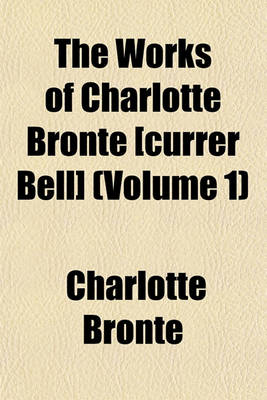 Book cover for The Works of Charlotte Bronte [Currer Bell] (Volume 1)