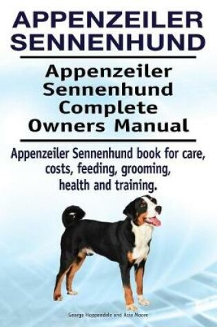 Cover of Appenzeiler Sennenhund. Appenzeiler Sennenhund Complete Owners Manual. Appenzeiler Sennenhund book for care, costs, feeding, grooming, health and training.