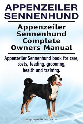 Book cover for Appenzeiler Sennenhund. Appenzeiler Sennenhund Complete Owners Manual. Appenzeiler Sennenhund book for care, costs, feeding, grooming, health and training.