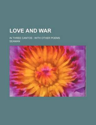 Book cover for Love and War; In Three Cantos with Other Poems