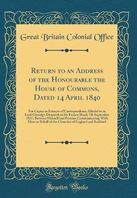 Book cover for Return to an Address of the Honourable the House of Commons, Dated 14 April 1840