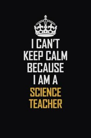 Cover of I Can't Keep Calm Because I Am A Science Teacher