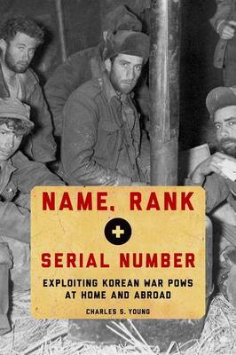 Cover of Name, Rank, and Serial Number: Exploiting Korean War POWs at Home and Abroad