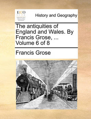 Book cover for The Antiquities of England and Wales. by Francis Grose, ... Volume 6 of 8