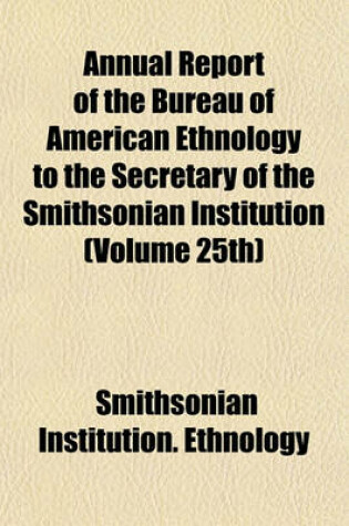 Cover of Annual Report of the Bureau of American Ethnology to the Secretary of the Smithsonian Institution (Volume 25th)