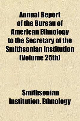 Book cover for Annual Report of the Bureau of American Ethnology to the Secretary of the Smithsonian Institution (Volume 25th)