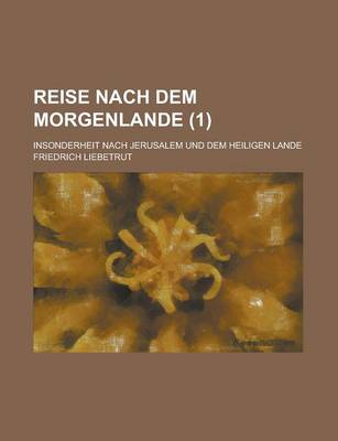 Book cover for Reise Nach Dem Morgenlande; Insonderheit Nach Jerusalem Und Dem Heiligen Lande (1 )