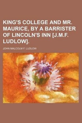 Cover of King's College and Mr. Maurice, by a Barrister of Lincoln's Inn [J.M.F. Ludlow].