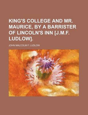 Book cover for King's College and Mr. Maurice, by a Barrister of Lincoln's Inn [J.M.F. Ludlow].