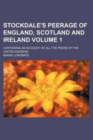 Cover of Stockdale's Peerage of England, Scotland and Ireland Volume 1; Containing an Account of All the Peers of the United Kingdom
