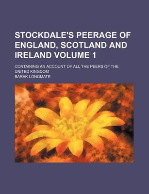 Book cover for Stockdale's Peerage of England, Scotland and Ireland Volume 1; Containing an Account of All the Peers of the United Kingdom