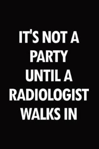 Cover of It's not a party until a radiologist walks in