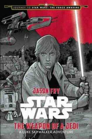 Cover of Journey to Star Wars: The Force Awakens the Weapon of a Jedi