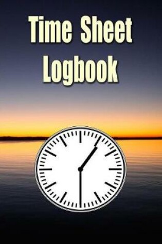 Cover of Time Sheet Logbook - The Easy Way to Keep Track of Employee Hours