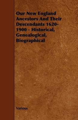 Book cover for Our New England Ancestors And Their Descendants 1620-1900 - Historical, Genealogical, Biographical