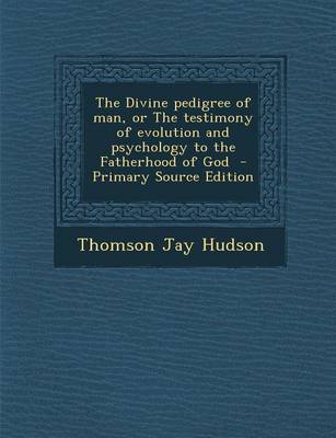 Book cover for The Divine Pedigree of Man, or the Testimony of Evolution and Psychology to the Fatherhood of God - Primary Source Edition