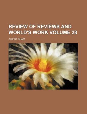 Book cover for Review of Reviews and World's Work Volume 28