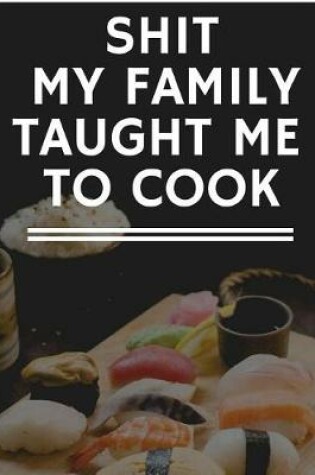 Cover of Shit My Family Taught Me to Cook