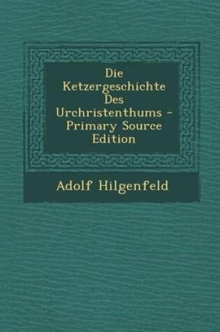 Cover of Die Ketzergeschichte Des Urchristenthums