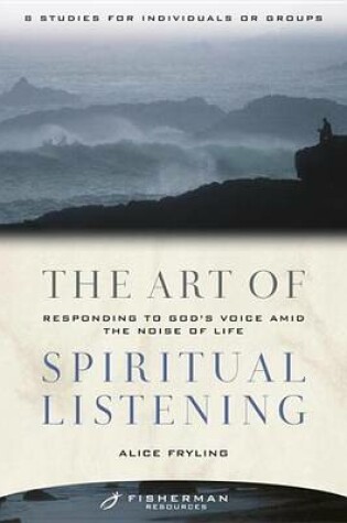 Cover of Art of Spiritual Listening, The: Responding to God's Voice Amid the Noise of Life