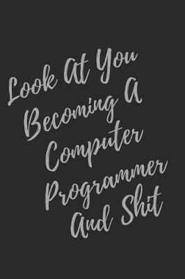 Book cover for Look At You Becoming A Computer Programmer And Shit