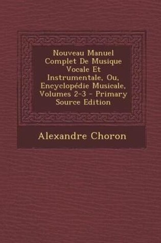 Cover of Nouveau Manuel Complet de Musique Vocale Et Instrumentale, Ou, Encyclopedie Musicale, Volumes 2-3