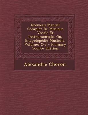 Book cover for Nouveau Manuel Complet de Musique Vocale Et Instrumentale, Ou, Encyclopedie Musicale, Volumes 2-3