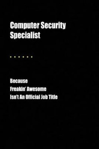 Cover of Computer Security Specialist Because Freakin' Awesome Isn't an Official Job Title