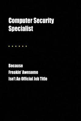 Book cover for Computer Security Specialist Because Freakin' Awesome Isn't an Official Job Title