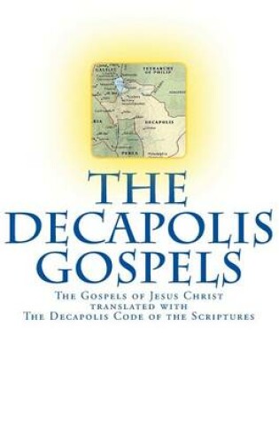 Cover of The Decapolis Gospels: The Gospels of Jesus Christ Translated with the Decapolis Code of the Scriptures